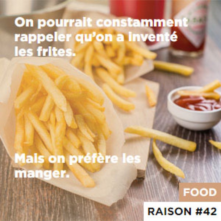 On pourrait constamment rappeler qu’on a inventé les frites. - Mais on préfère les manger.